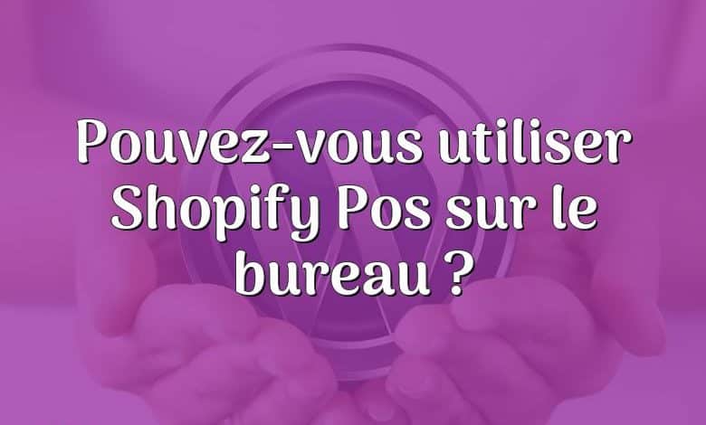 Pouvez-vous utiliser Shopify Pos sur le bureau ?